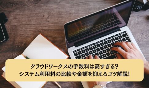 クラウドワークスの手数料は高すぎる？システム利用料の比較や金額を抑えるコツ解説！