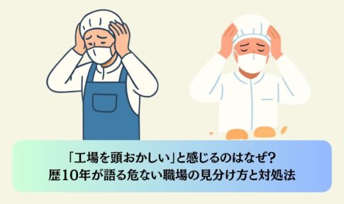 「工場を頭おかしい」と感じるのはなぜ？歴10年が語る危ない職場の見分け方と対処法