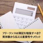 フリーランスは簿記を勉強すべき?実体験から伝える重要性やメリット