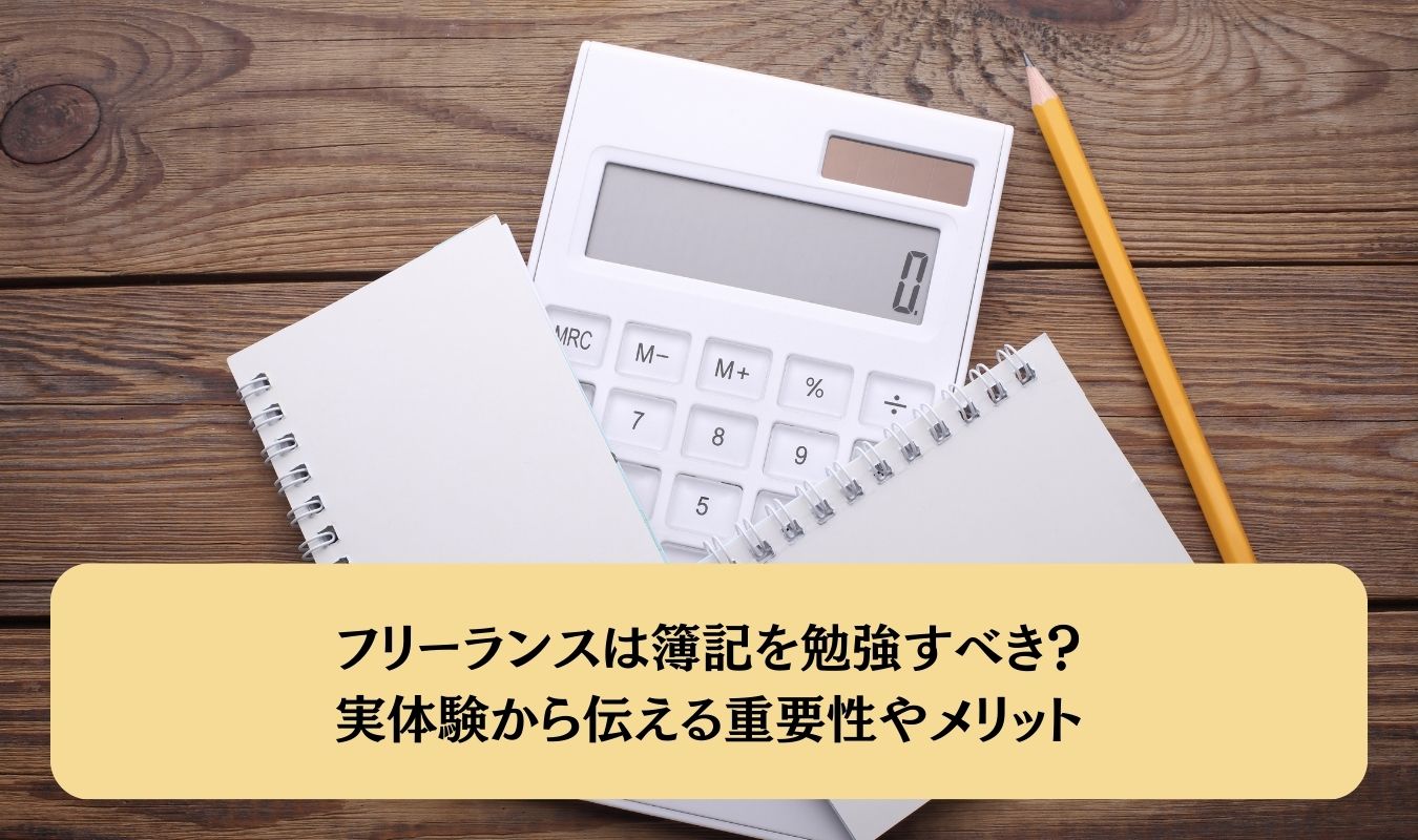 フリーランスは簿記を勉強すべき？実体験から伝える重要性やメリット